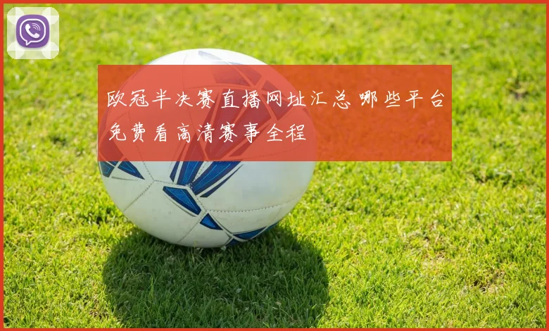 欧冠半决赛直播网址汇总 哪些平台免费看高清赛事全程